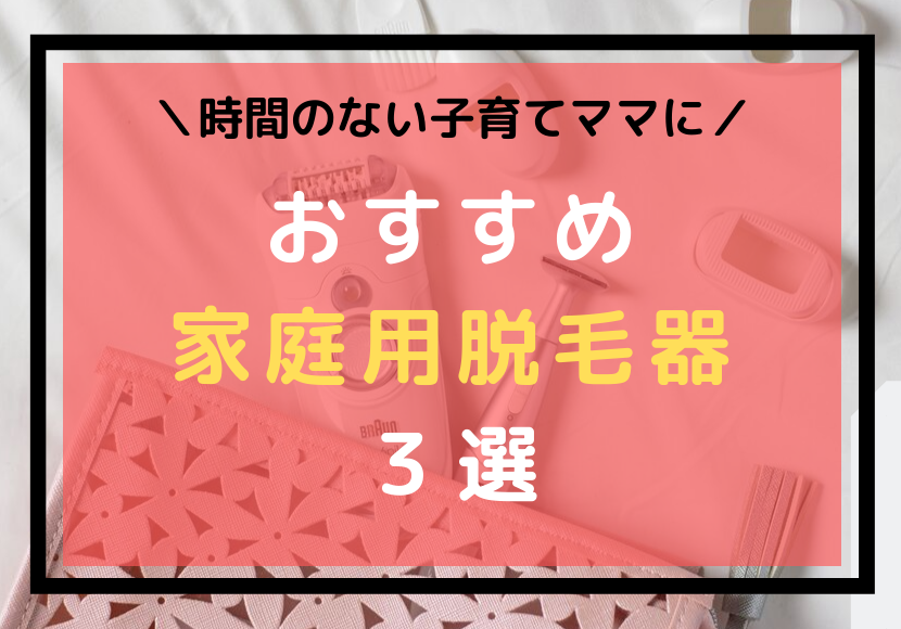 時間がなくても綺麗でいたい 子育てママにおすすめの家庭用脱毛器３選 Brabo ブラボ